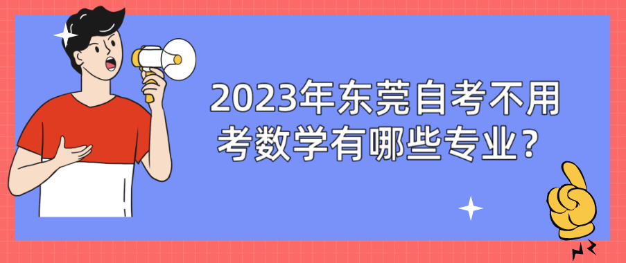 2023年东莞自考不用考数学有哪些专业？